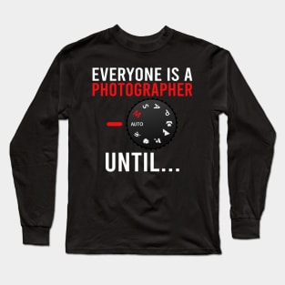 Everyone Is A Photographer Until / Photography Lover Long Sleeve T-Shirt